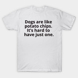 Dogs are like French fries. It's hard to have just one. T-Shirt